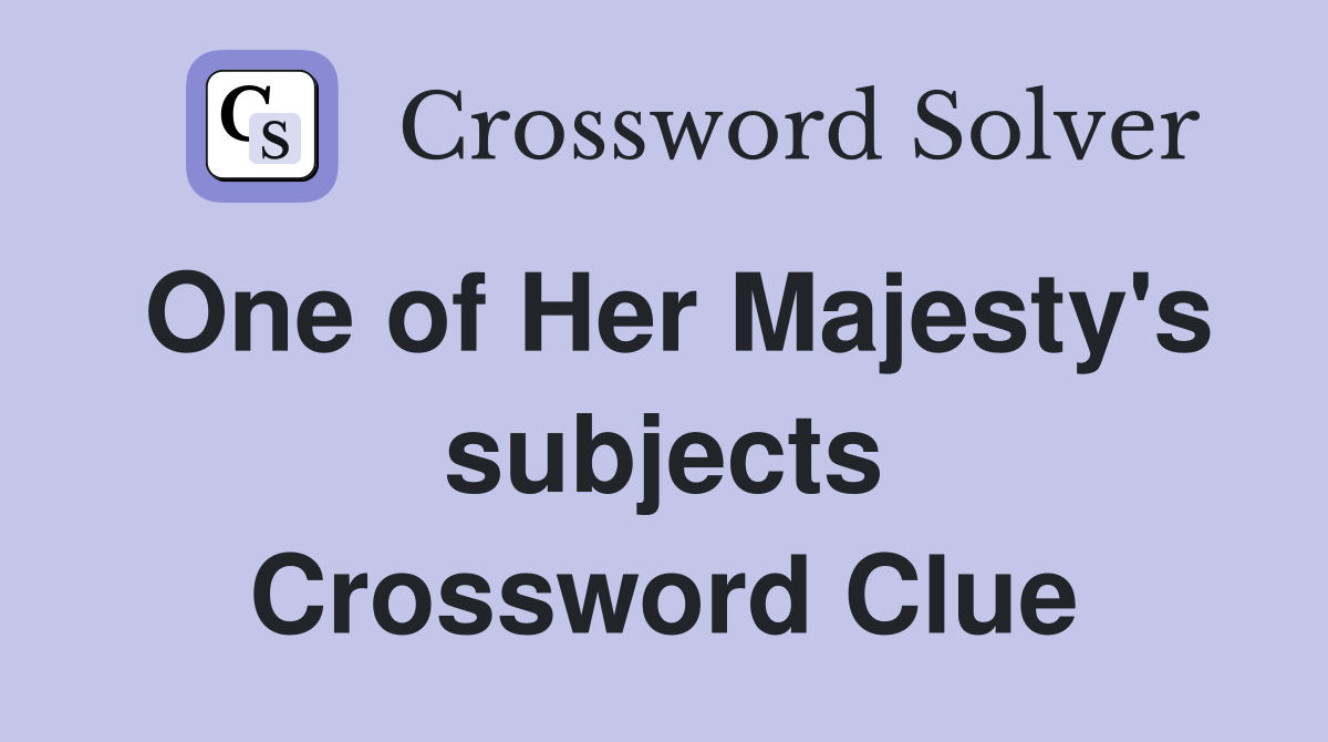 One of Her Majesty's subjects Crossword Clue