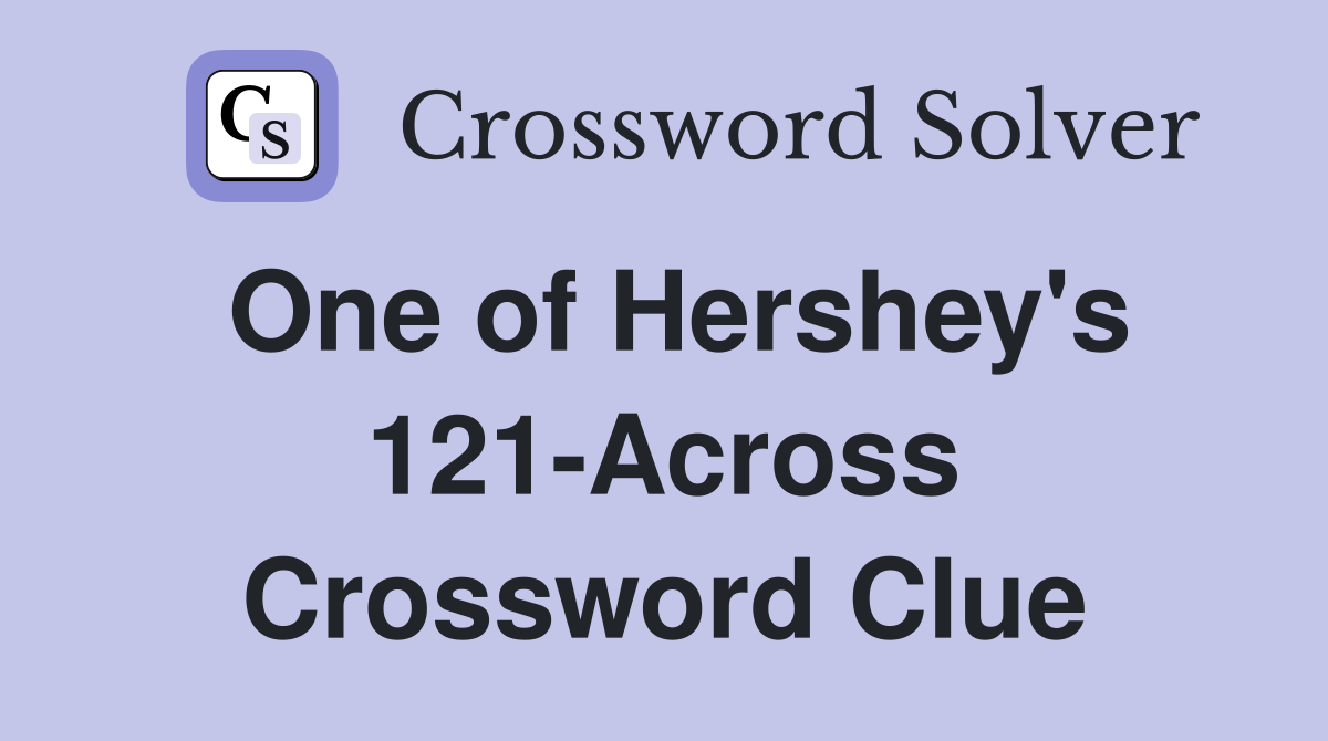 One of Hershey's 121-Across Crossword Clue
