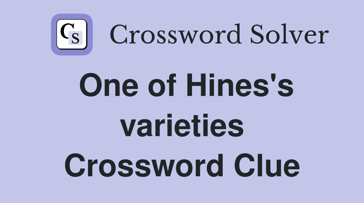 One of Hines's varieties Crossword Clue