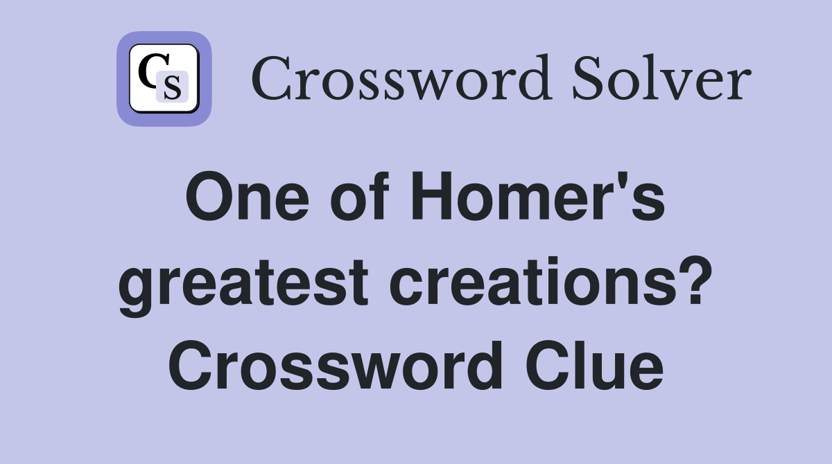 One of Homer's greatest creations? Crossword Clue