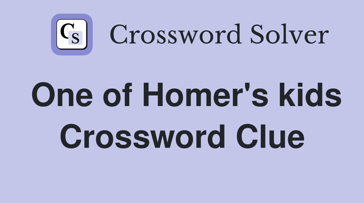 One of Homer's kids Crossword Clue