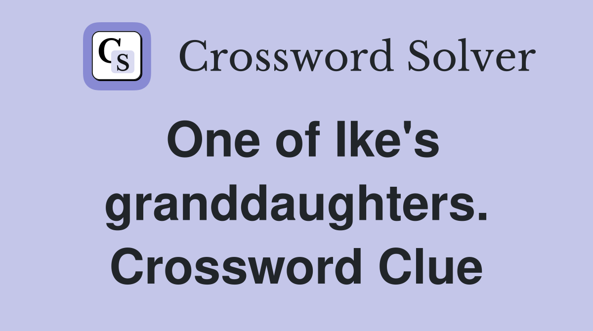 One of Ike's granddaughters. Crossword Clue