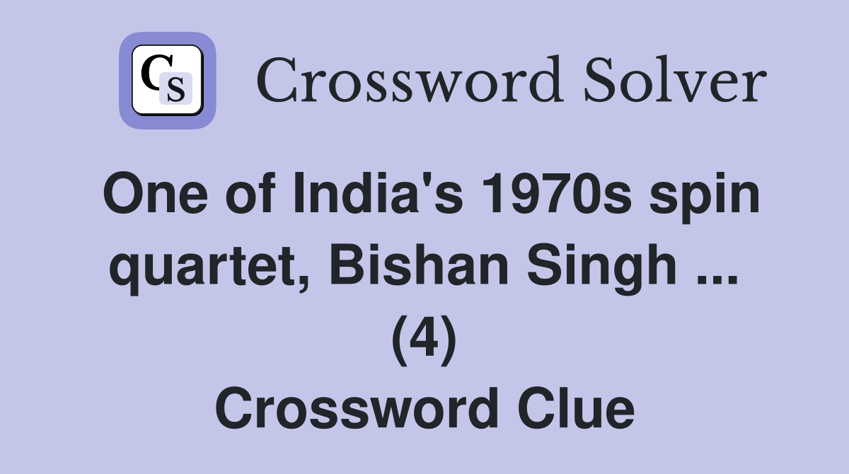 One of India's 1970s spin quartet, Bishan Singh ... (4) Crossword Clue