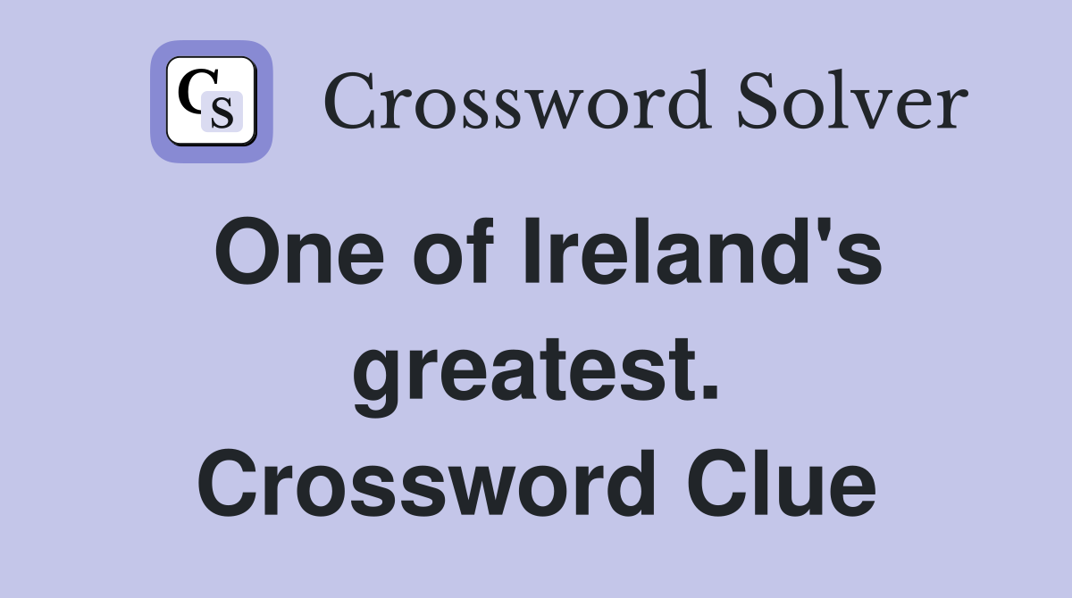 One of Ireland's greatest. Crossword Clue