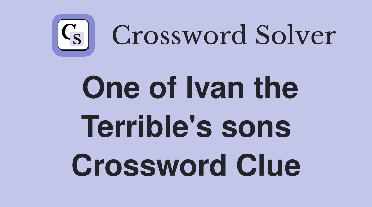 One of Ivan the Terrible's sons Crossword Clue