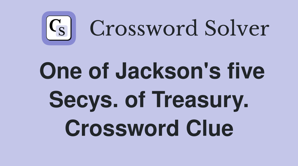 One of Jackson's five Secys. of Treasury. Crossword Clue
