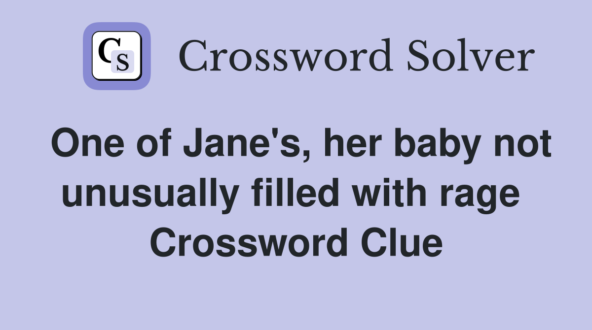 One of Jane's, her baby not unusually filled with rage  Crossword Clue