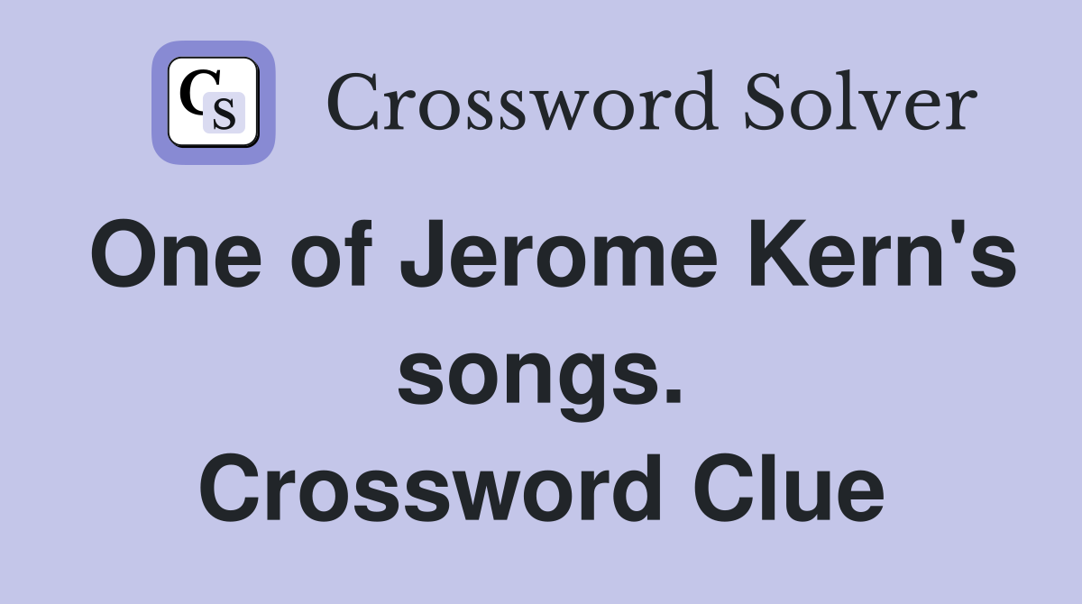 One of Jerome Kern's songs. Crossword Clue