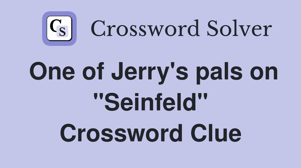 One of Jerry's pals on "Seinfeld" Crossword Clue