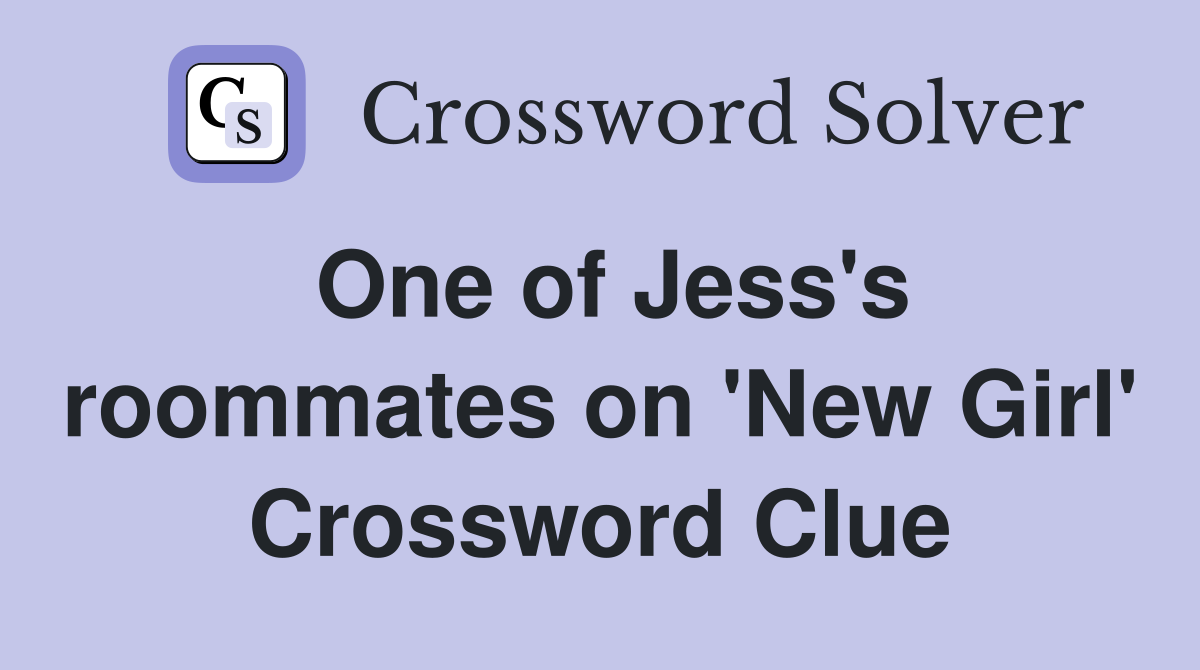 One of Jess's roommates on 'New Girl' Crossword Clue
