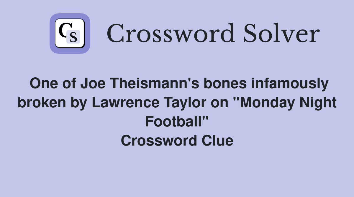 One of Joe Theismann's bones infamously broken by Lawrence Taylor on "Monday Night Football" Crossword Clue