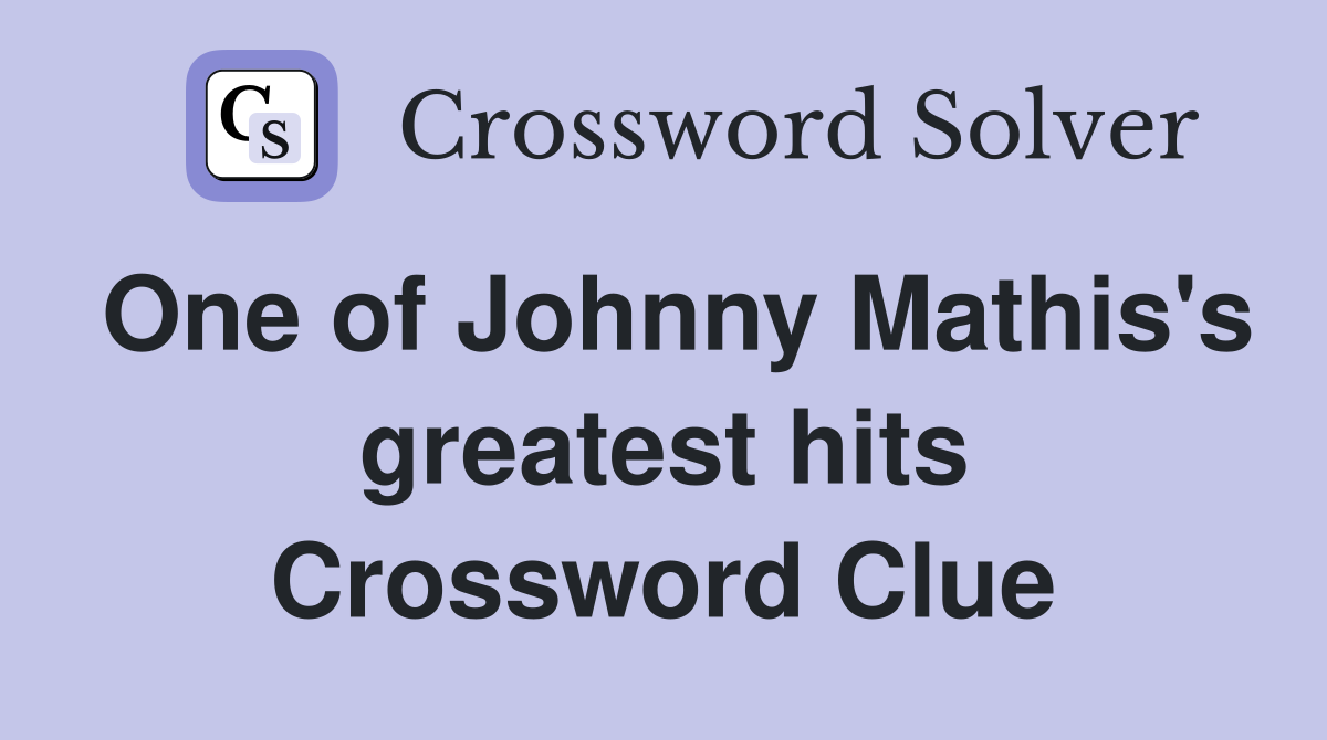 One of Johnny Mathis's greatest hits Crossword Clue