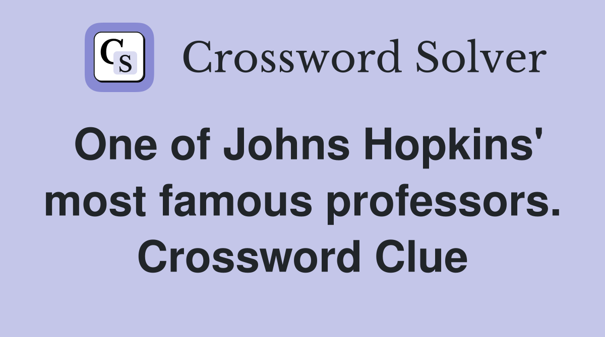 One of Johns Hopkins' most famous professors. Crossword Clue