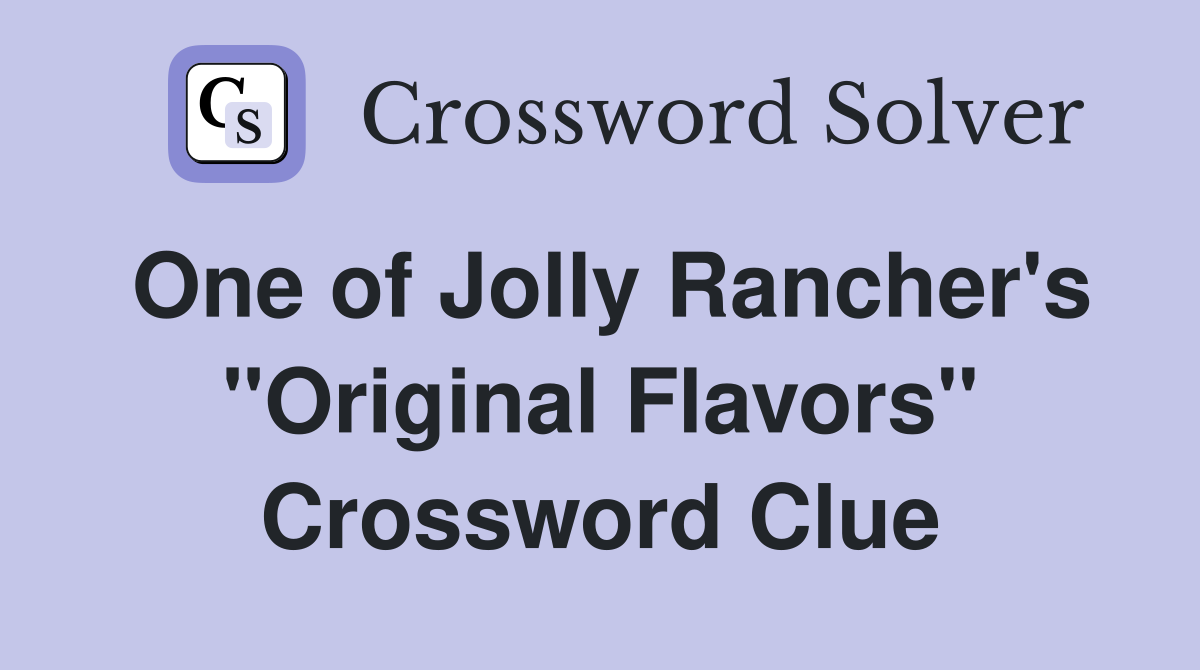 One of Jolly Rancher's "Original Flavors" Crossword Clue