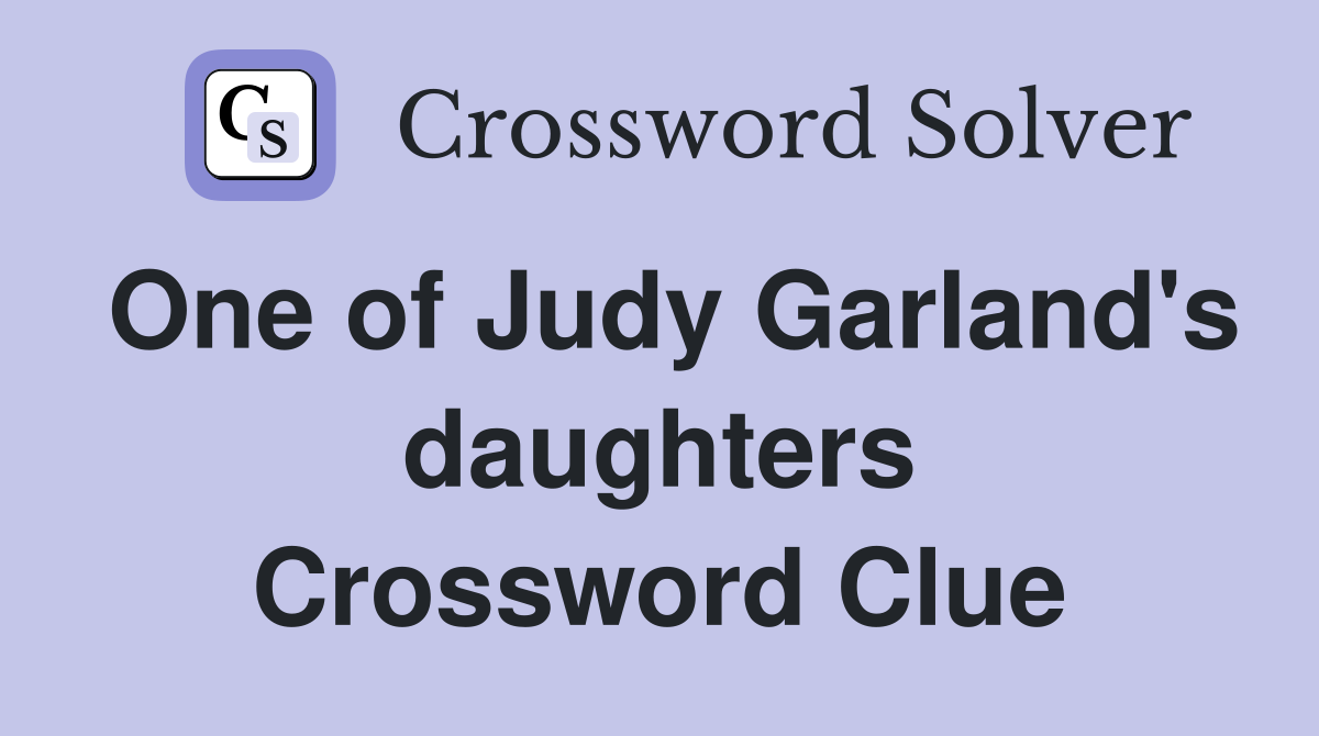 One of Judy Garland's daughters Crossword Clue