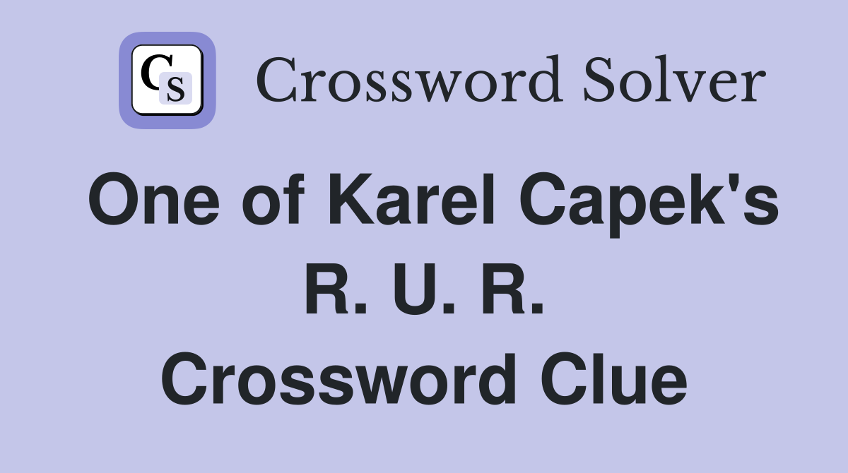 One of Karel Capek's R. U. R. Crossword Clue
