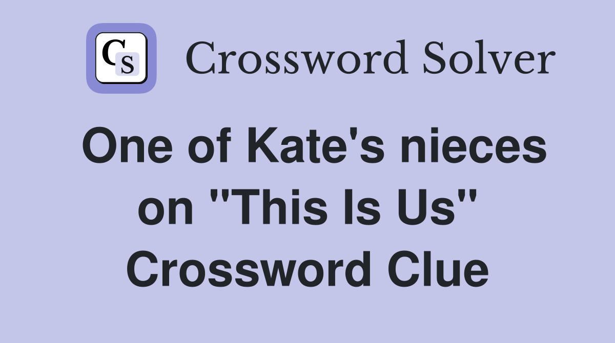 One of Kate's nieces on "This Is Us" Crossword Clue