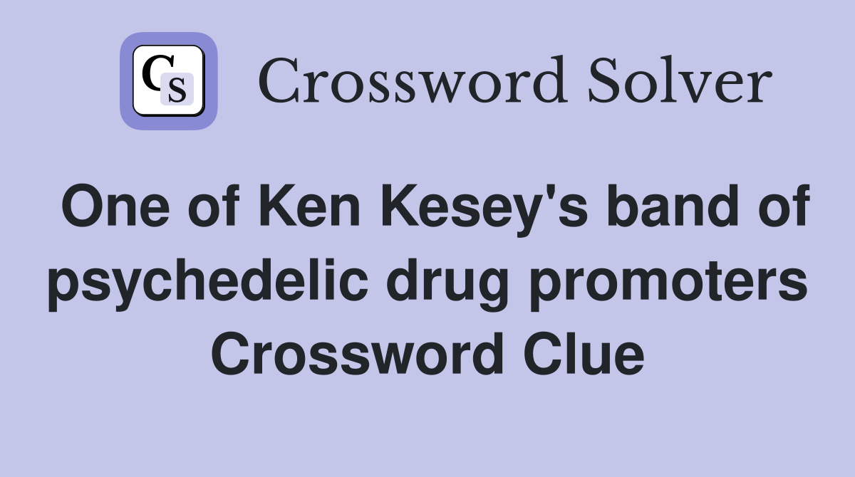 One of Ken Kesey's band of psychedelic drug promoters Crossword Clue