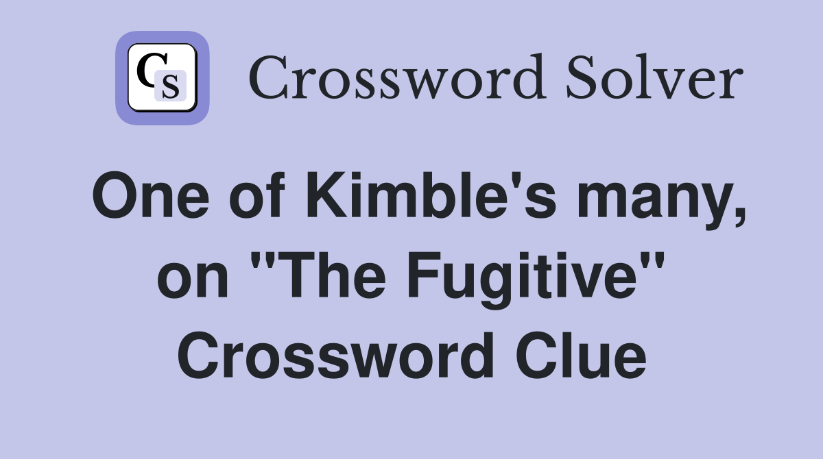 One of Kimble's many, on "The Fugitive" Crossword Clue