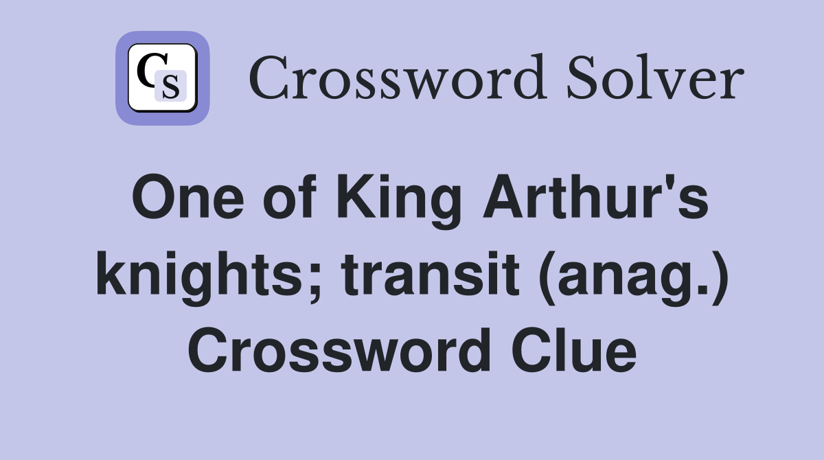 One of King Arthur's knights; transit (anag.) Crossword Clue