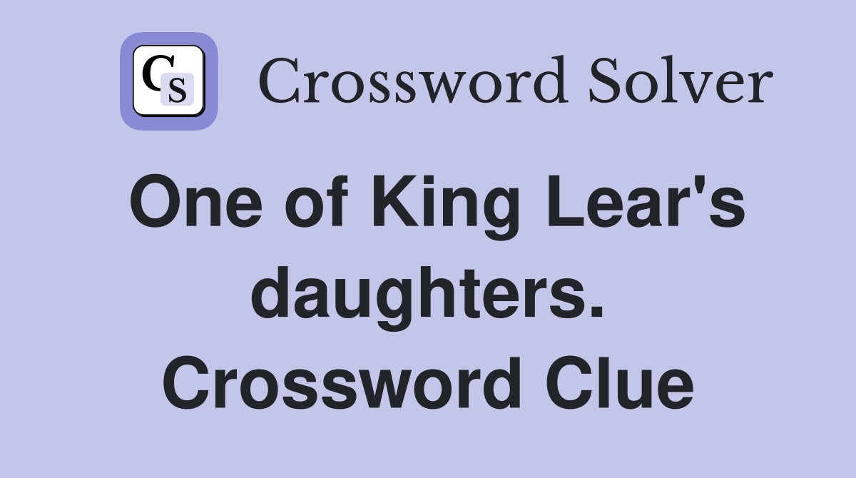 One of King Lear's daughters. Crossword Clue