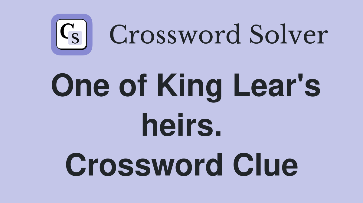 One of King Lear's heirs. Crossword Clue