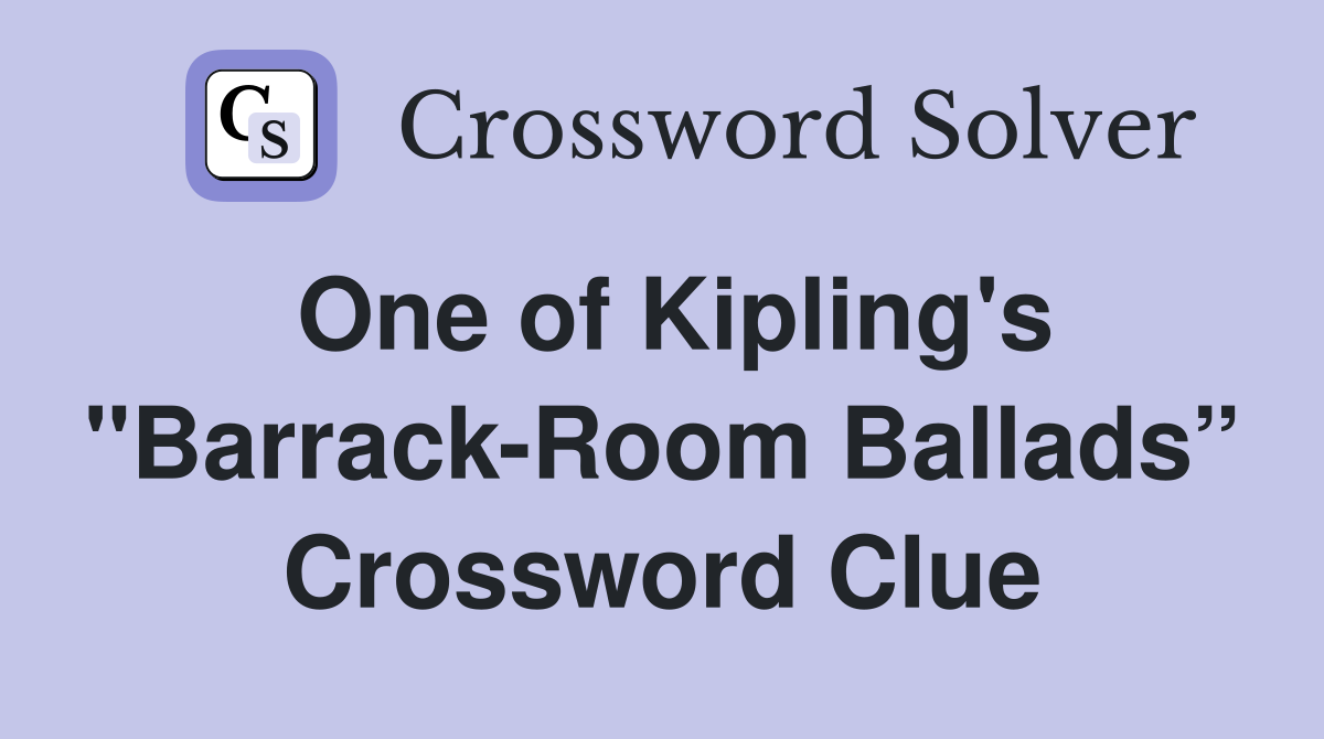One of Kipling's "Barrack-Room Ballads” Crossword Clue