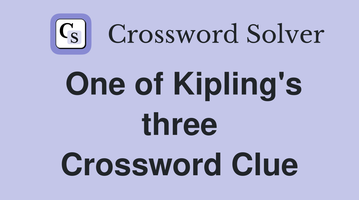 One of Kipling's three Crossword Clue