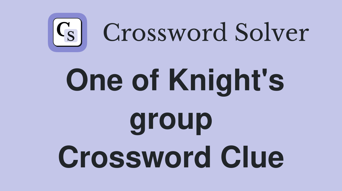 One of Knight's group Crossword Clue