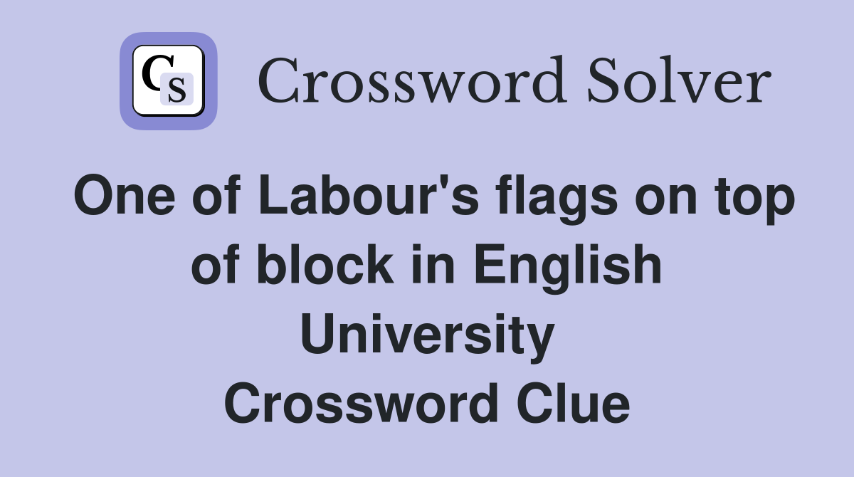 One of Labour's flags on top of block in English University Crossword Clue