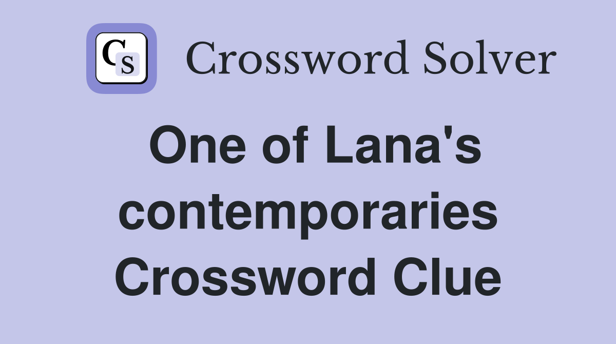One of Lana's contemporaries Crossword Clue