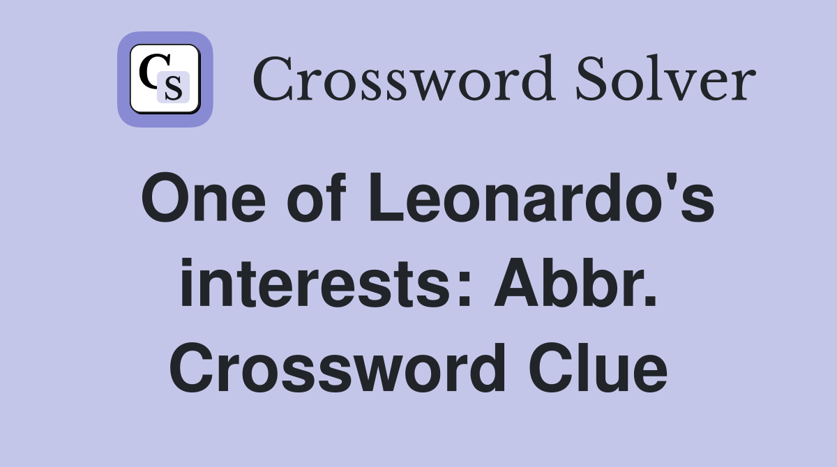 One of Leonardo's interests: Abbr. Crossword Clue