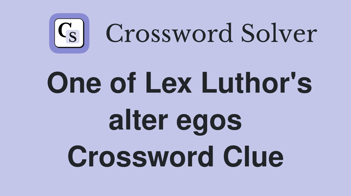 One of Lex Luthor's alter egos Crossword Clue