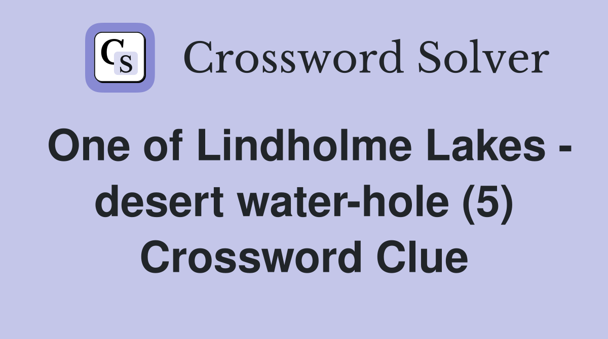 One of Lindholme Lakes - desert water-hole (5) Crossword Clue