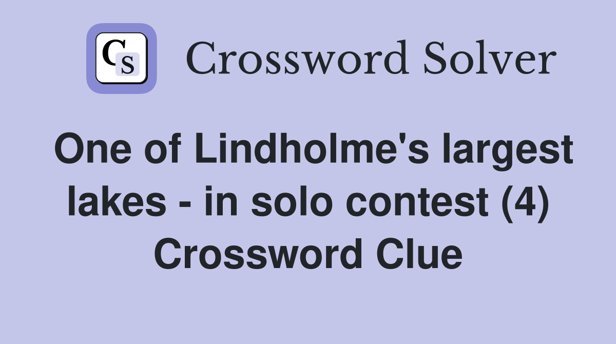 One of Lindholme's largest lakes - in solo contest (4) Crossword Clue