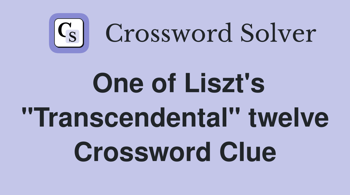 One of Liszt's "Transcendental" twelve Crossword Clue