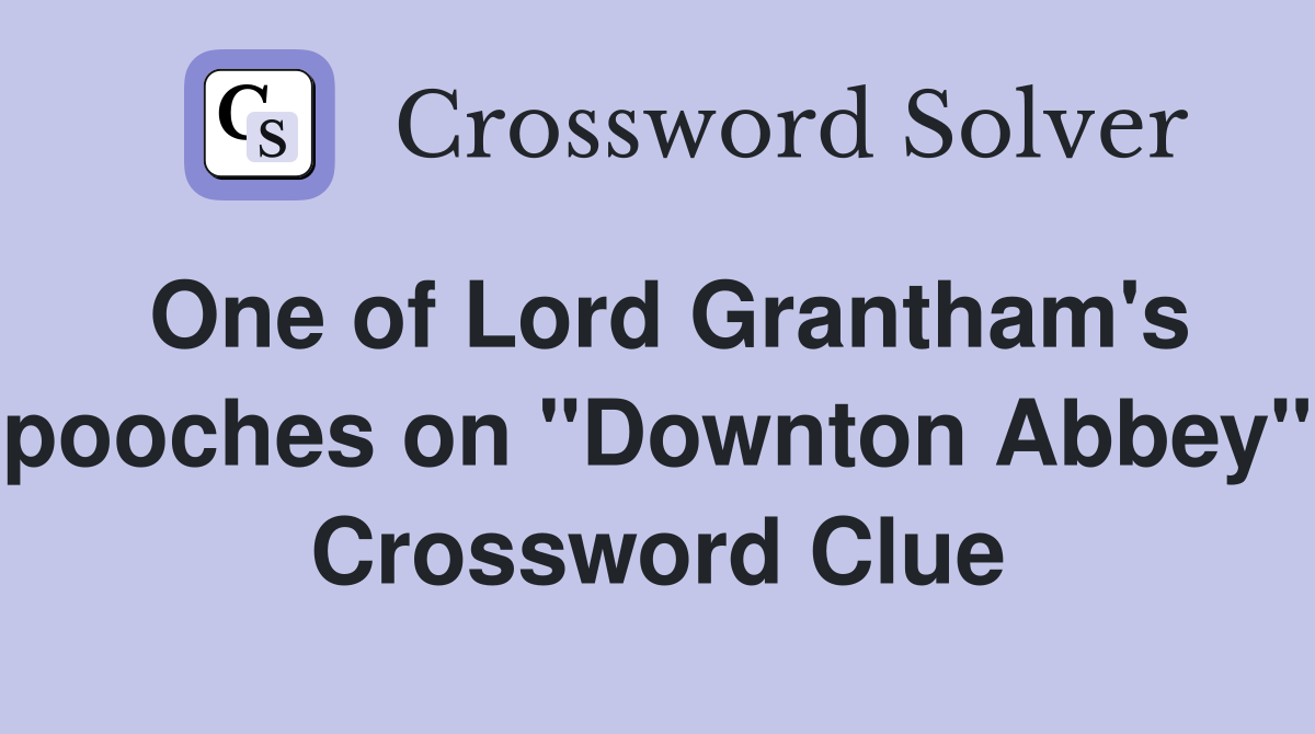 One of Lord Grantham's pooches on "Downton Abbey" Crossword Clue