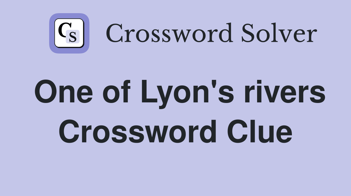 One of Lyon's rivers Crossword Clue