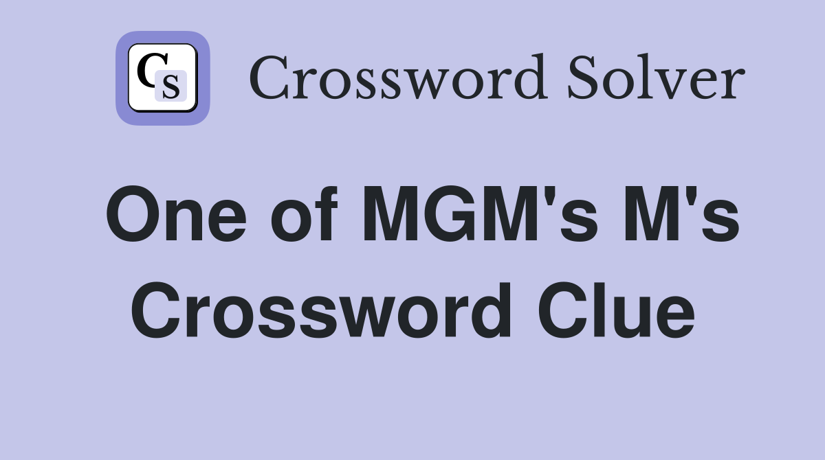 One of MGM's M's Crossword Clue