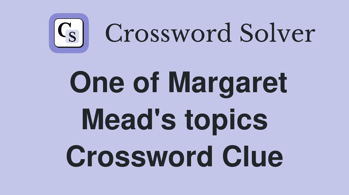 One of Margaret Mead's topics Crossword Clue