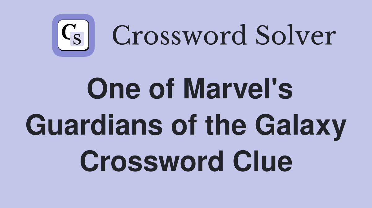 One of Marvel's Guardians of the Galaxy Crossword Clue