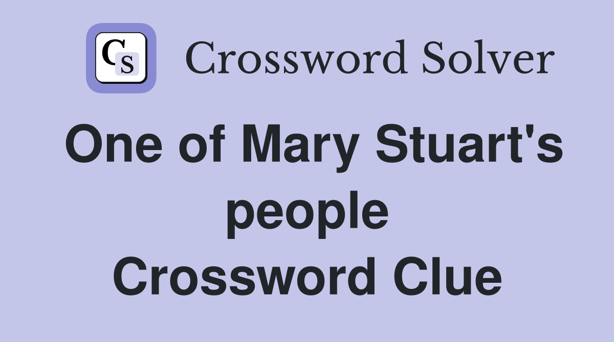 One of Mary Stuart's people Crossword Clue
