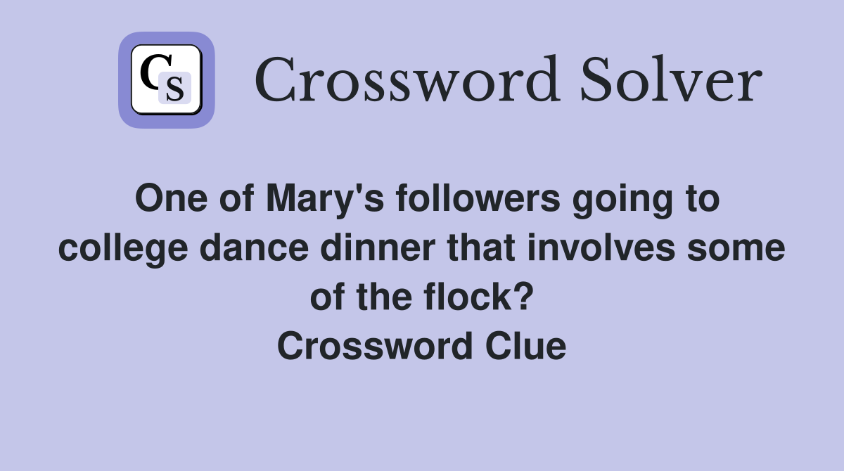 One of Mary's followers going to college dance dinner that involves some of the flock? Crossword Clue