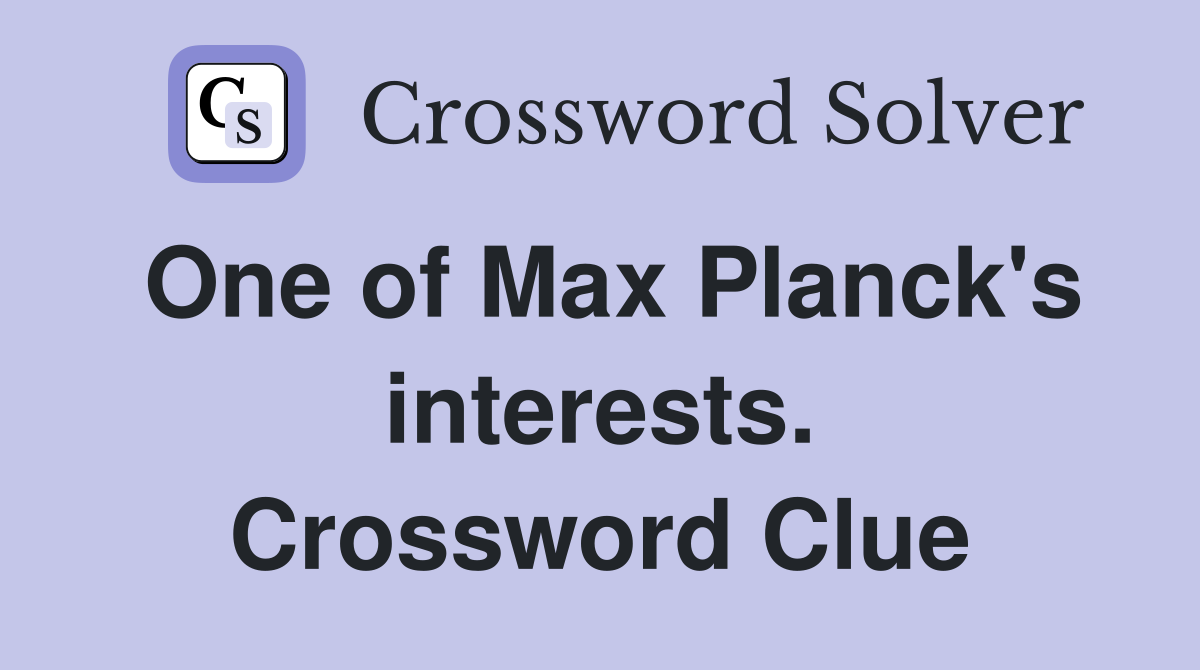 One of Max Planck's interests. Crossword Clue