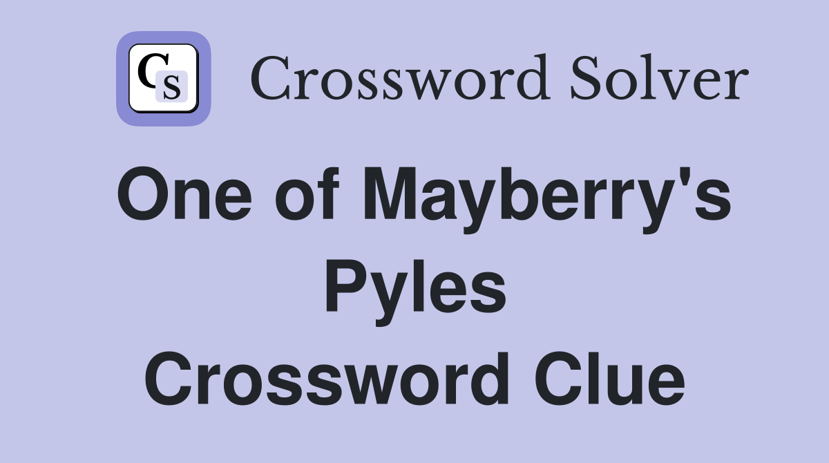 One of Mayberry's Pyles Crossword Clue