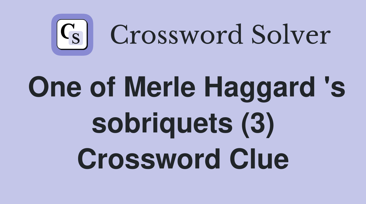 One of Merle Haggard 's sobriquets (3) Crossword Clue