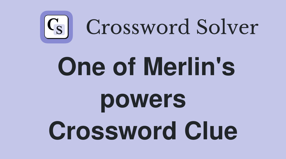 One of Merlin's powers Crossword Clue