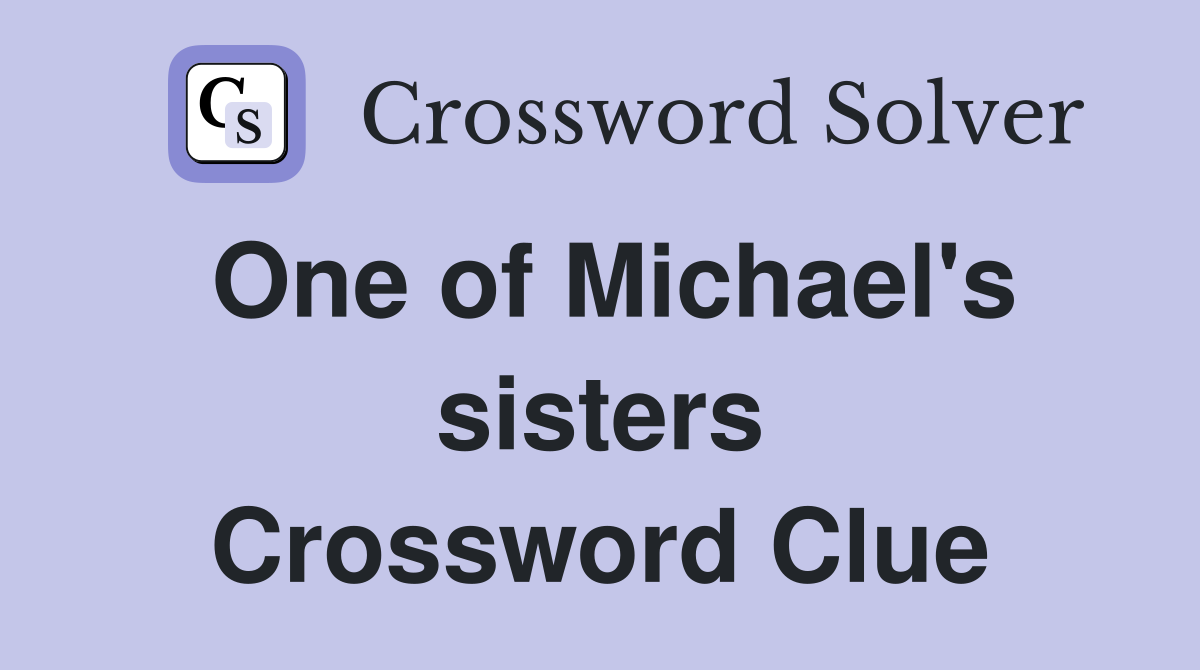One of Michael's sisters Crossword Clue