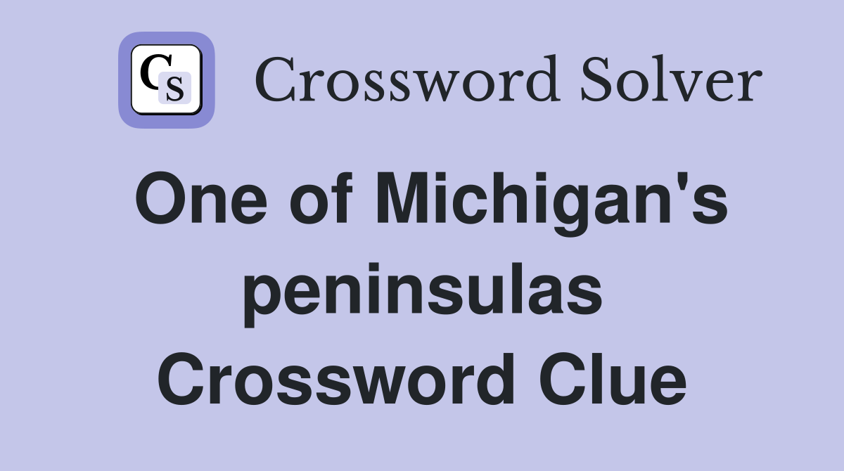 One of Michigan's peninsulas Crossword Clue