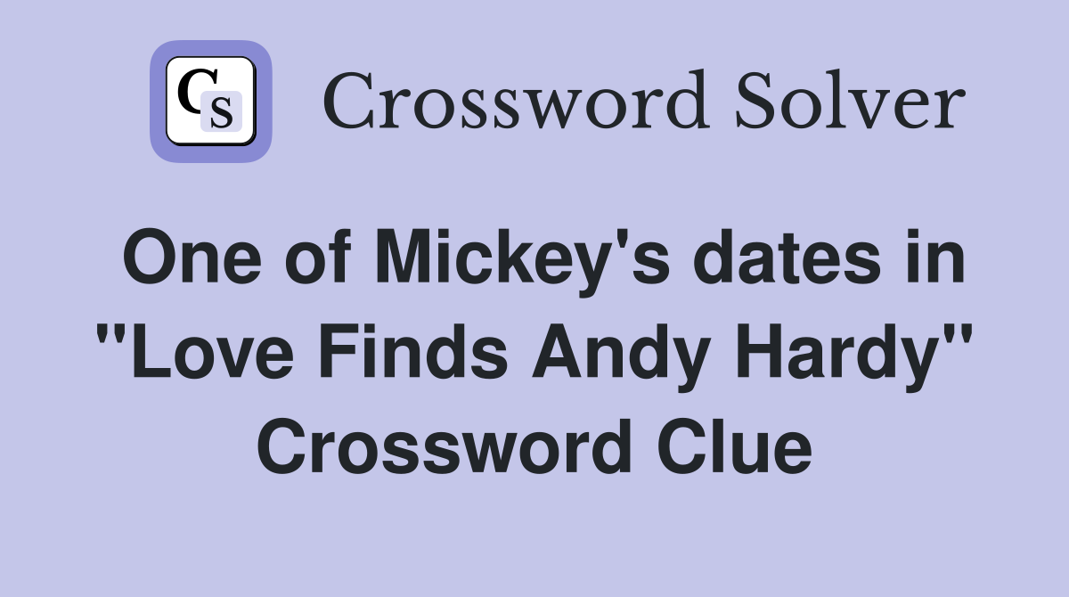 One of Mickey's dates in ''Love Finds Andy Hardy'' Crossword Clue